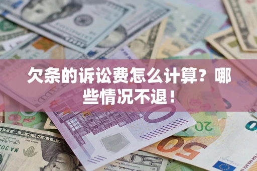 济南欠条的诉讼费怎么计算?哪些情况不退! 济南欠条的诉讼费怎么计算?哪些情况不退!