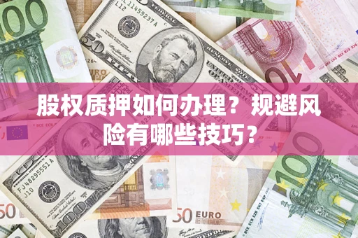 济南股权质押如何办理？规避风险有哪些技巧？