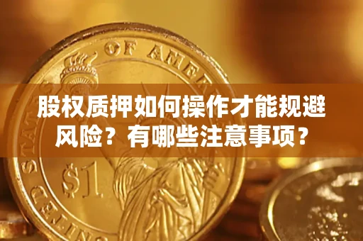 济南股权质押如何操作才能规避风险？有哪些注意事项？