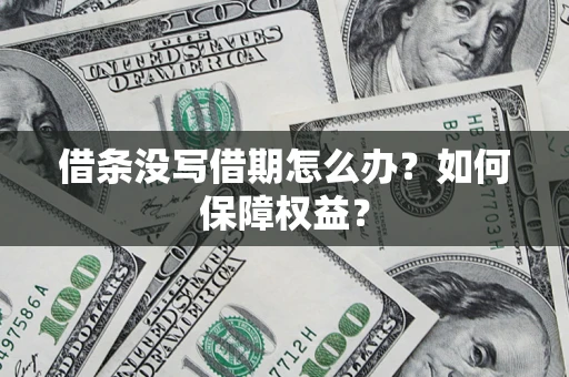 济南借条没写借期怎么办？如何保障权益？