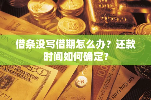 济南借条没写借期怎么办？还款时间如何确定？