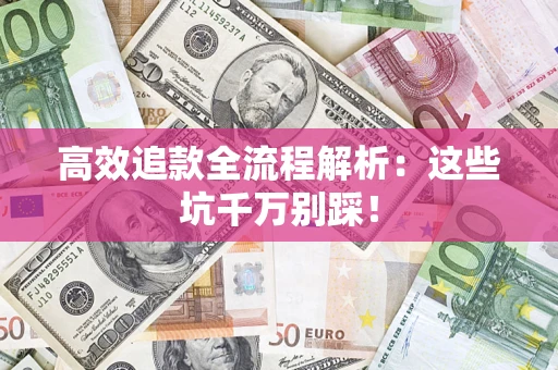 济南高效追款全流程解析：这些坑千万别踩！
