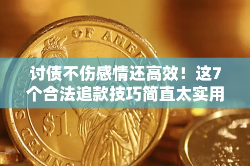 济南讨债不伤感情还高效！这7个合法追款技巧简直太实用