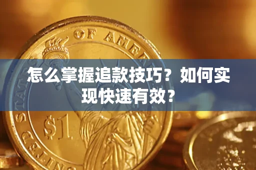 济南怎么掌握追款技巧？如何实现快速有效？