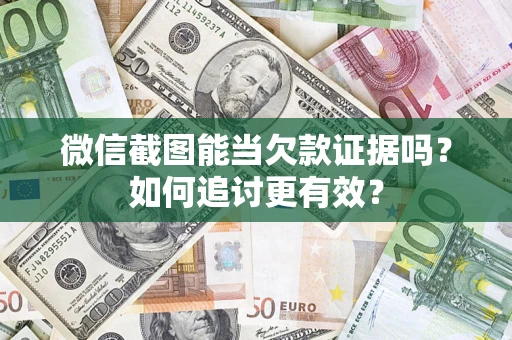 济南微信截图能当欠款证据吗？如何追讨更有效？