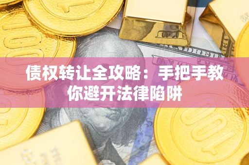 济南债权转让全攻略：手把手教你避开法律陷阱