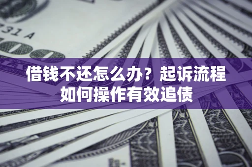 济南借钱不还怎么办？起诉流程如何操作有效追债