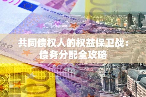 济南共同债权人的权益保卫战：债务分配全攻略