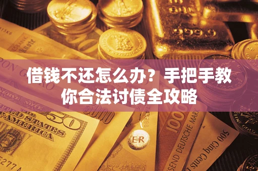 济南借钱不还怎么办？手把手教你合法讨债全攻略