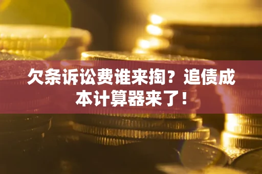 济南欠条诉讼费谁来掏？追债成本计算器来了！