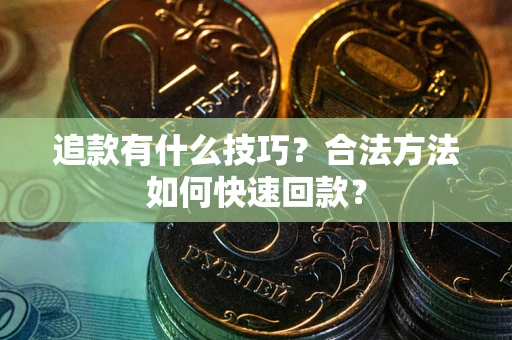 济南追款有什么技巧？合法方法如何快速回款？