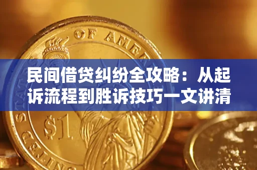 济南民间借贷纠纷全攻略：从起诉流程到胜诉技巧一文讲清