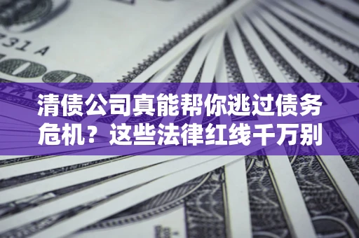 济南清债公司真能帮你逃过债务危机？这些法律红线千万别踩