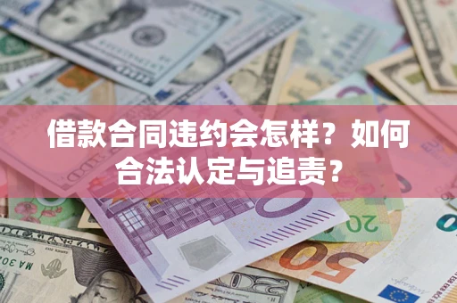 济南借款合同违约会怎样？如何合法认定与追责？