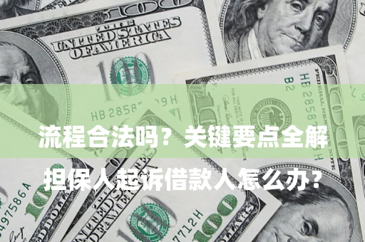 济南

担保人起诉借款人怎么办？流程合法吗？关键要点全解析
