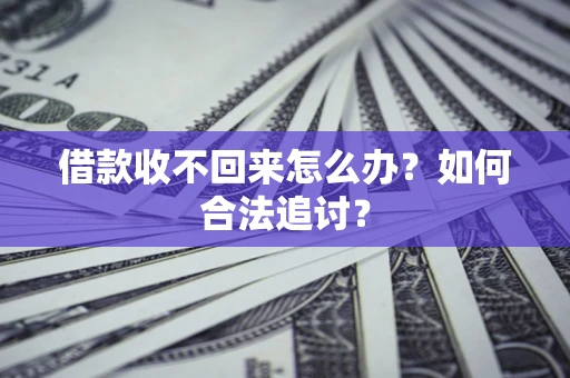 济南借款收不回来怎么办？如何合法追讨？