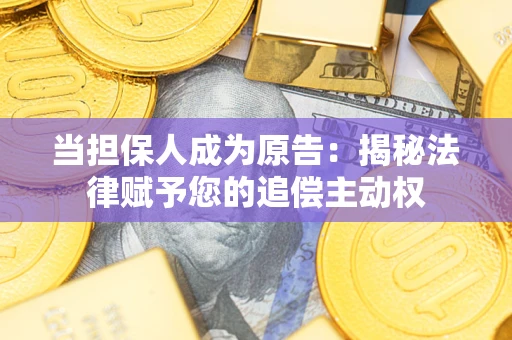 济南当担保人成为原告:揭秘法律赋予您的追偿主动权 济南当担保人成为原告:揭秘法律赋予您的追偿主动权