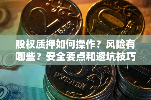 济南股权质押如何操作？风险有哪些？安全要点和避坑技巧？