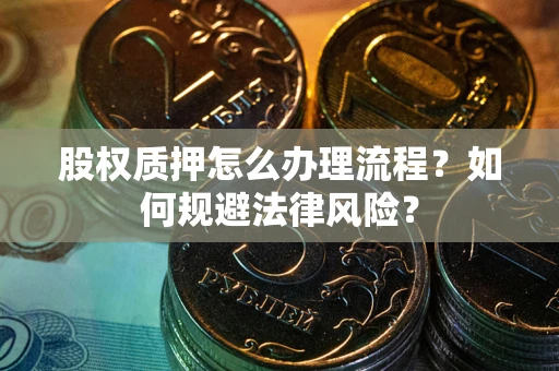 济南股权质押怎么办理流程？如何规避法律风险？