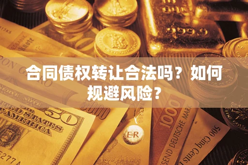 济南合同债权转让合法吗?如何规避风险? 济南合同债权转让合法吗?如何规避风险?
