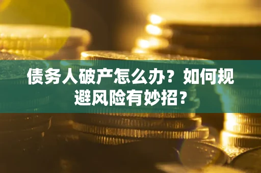 济南债务人破产怎么办？如何规避风险有妙招？