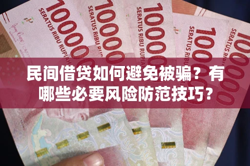 济南民间借贷如何避免被骗？有哪些必要风险防范技巧？