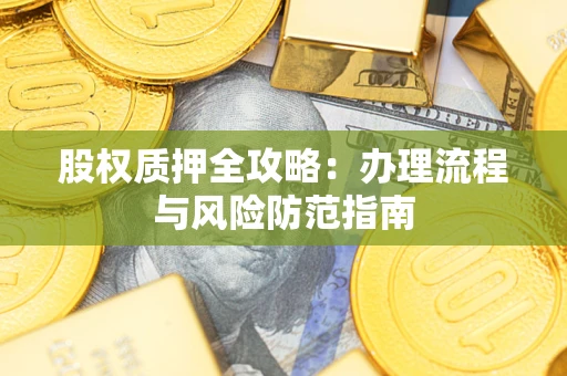 济南股权质押全攻略：办理流程与风险防范指南