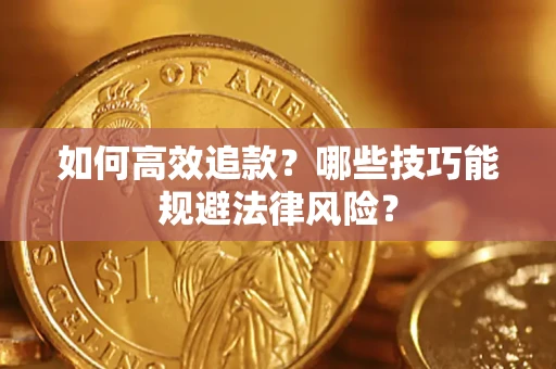 济南如何高效追款？哪些技巧能规避法律风险？